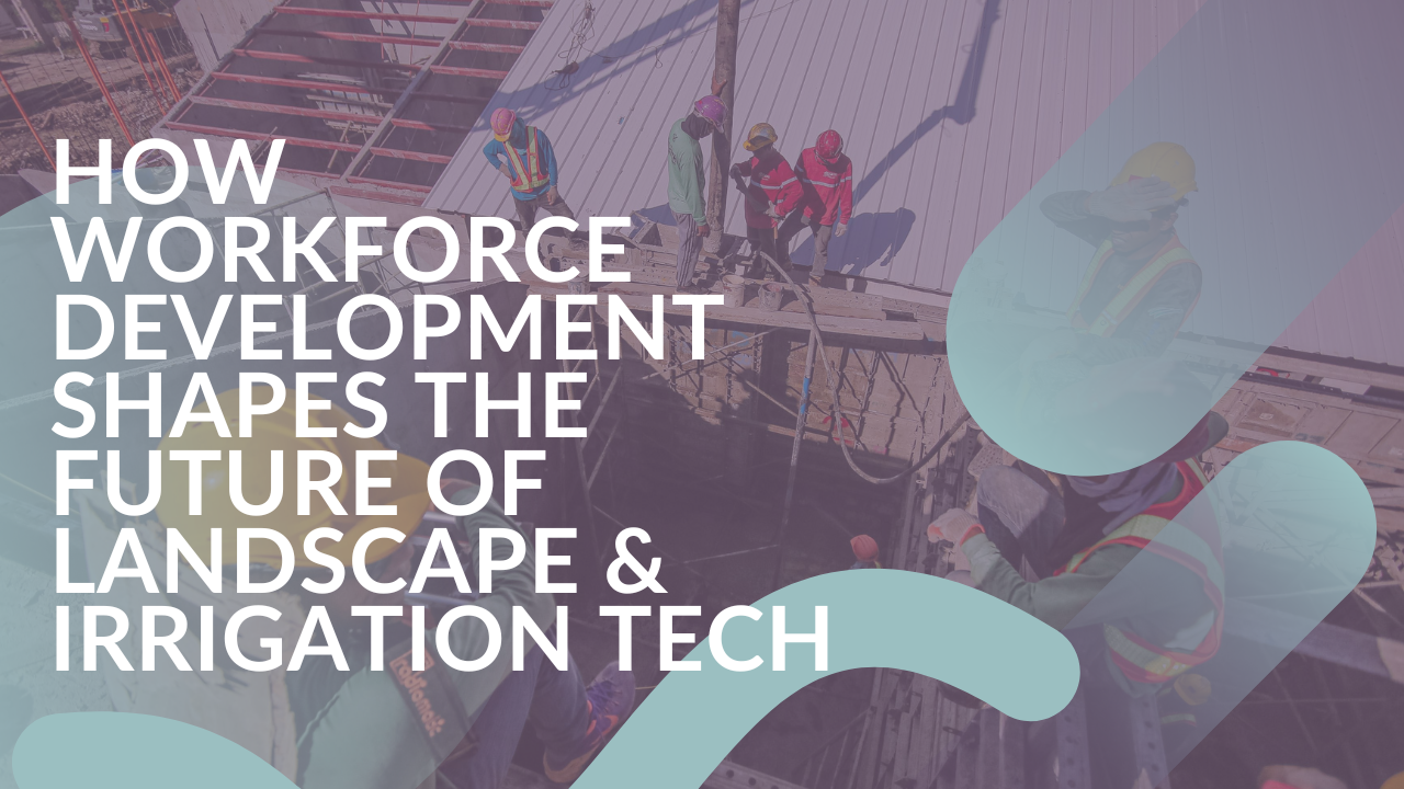 How Workforce Development Shapes the Future of Landscape & Irrigation Tech