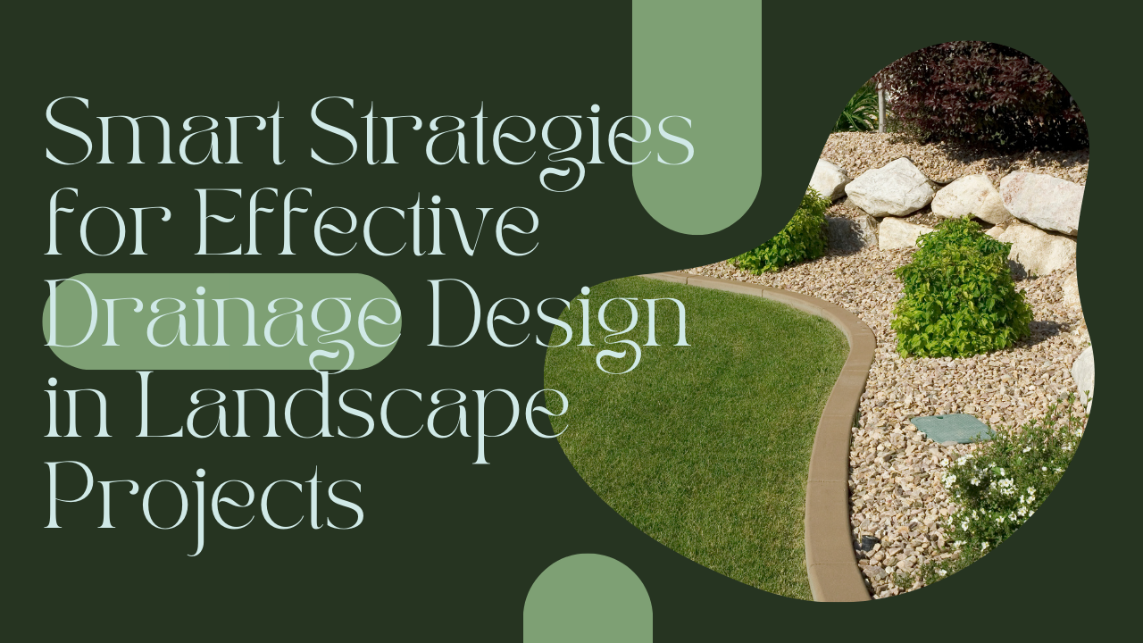 Smart Strategies for Effective Drainage Design in Landscape Projects